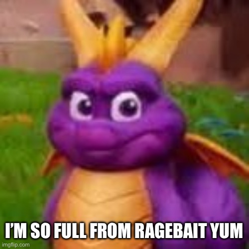 I'M SO FULL FROM CIGARETTES YUM | I’M SO FULL FROM RAGEBAIT YUM | image tagged in i'm so full from cigarettes yum | made w/ Imgflip meme maker