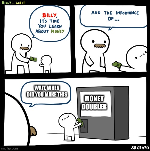 Billy no | WAIT, WHEN DID YOU MAKE THIS; MONEY DOUBLER | image tagged in billy no | made w/ Imgflip meme maker