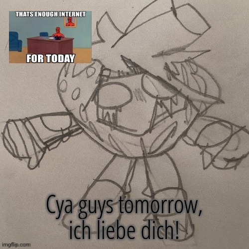 SAK strawberry temp | Cya guys tomorrow, ich liebe dich! | image tagged in sak strawberry temp | made w/ Imgflip meme maker