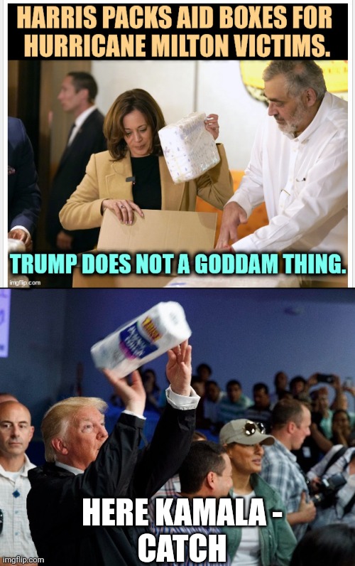 Trump donated food, supplies and money | HERE KAMALA -
CATCH | image tagged in donald trump paper towel,kamala harris,leftists,liberals,democrats | made w/ Imgflip meme maker