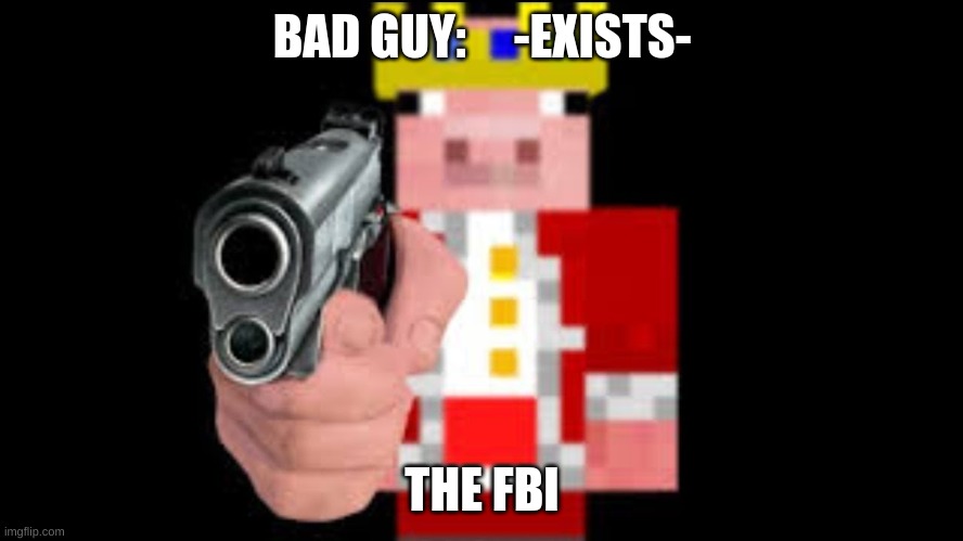 FBI be like | BAD GUY:     -EXISTS-; THE FBI | image tagged in technoblade | made w/ Imgflip meme maker