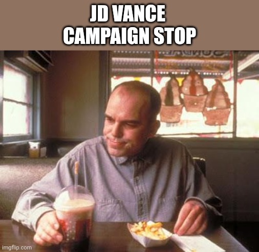 JD Vance | JD VANCE 
CAMPAIGN STOP | image tagged in sling blade vegan french fried taters,vance | made w/ Imgflip meme maker