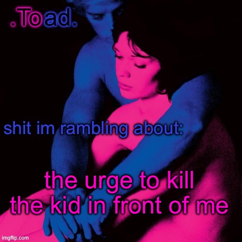 .Toad. | the urge to kill the kid in front of me | image tagged in toad | made w/ Imgflip meme maker