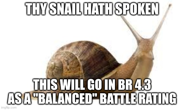 SNAIL | THY SNAIL HATH SPOKEN THIS WILL GO IN BR 4.3 AS A "BALANCED" BATTLE RATING | image tagged in snail | made w/ Imgflip meme maker