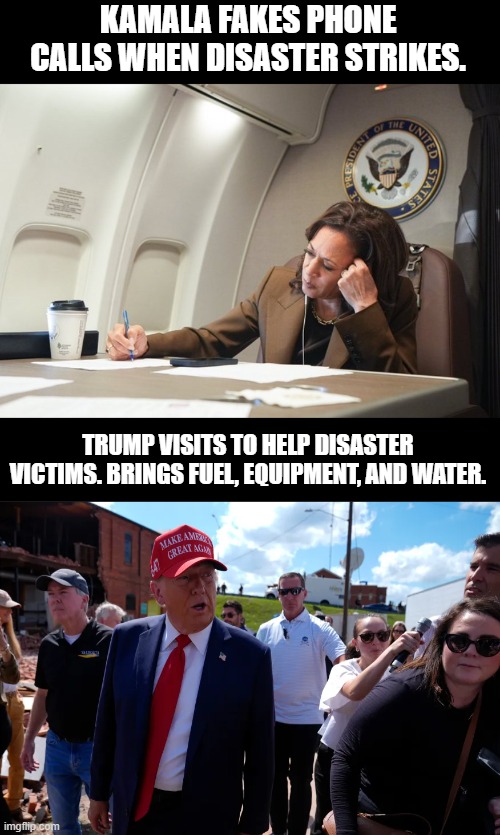 KAMALA FAKES PHONE CALLS WHEN DISASTER STRIKES. TRUMP VISITS TO HELP DISASTER VICTIMS. BRINGS FUEL, EQUIPMENT, AND WATER. | made w/ Imgflip meme maker