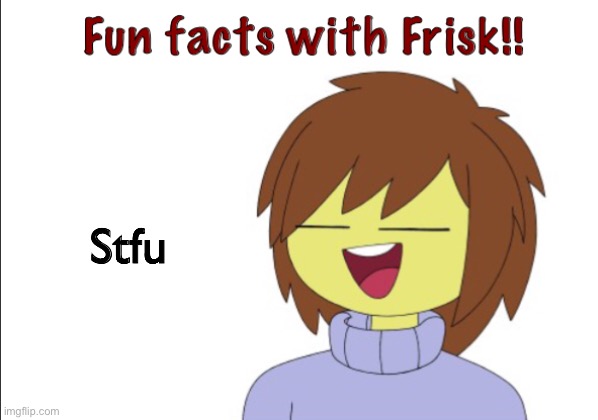 @smart_person @Jehlo_Kelo | Stfu | image tagged in fun facts with frisk | made w/ Imgflip meme maker