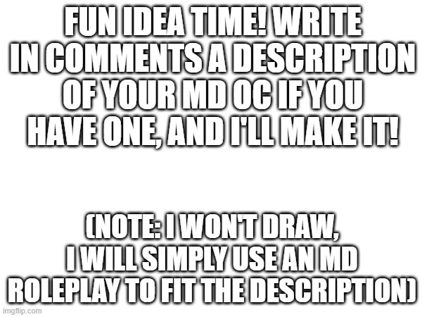 I will try my best to fit your descriptions! | FUN IDEA TIME! WRITE IN COMMENTS A DESCRIPTION OF YOUR MD OC IF YOU HAVE ONE, AND I'LL MAKE IT! (NOTE: I WON'T DRAW, I WILL SIMPLY USE AN MD ROLEPLAY TO FIT THE DESCRIPTION) | image tagged in murder drones,original characters,art | made w/ Imgflip meme maker