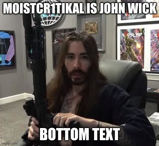 MoistCr1TiKal gun | MOISTCR1TIKAL IS JOHN WICK BOTTOM TEXT | image tagged in moistcr1tikal gun | made w/ Imgflip meme maker