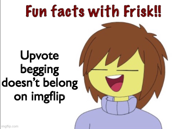 Fun Facts With Frisk!! | Upvote begging doesn’t belong on imgflip | image tagged in fun facts with frisk | made w/ Imgflip meme maker