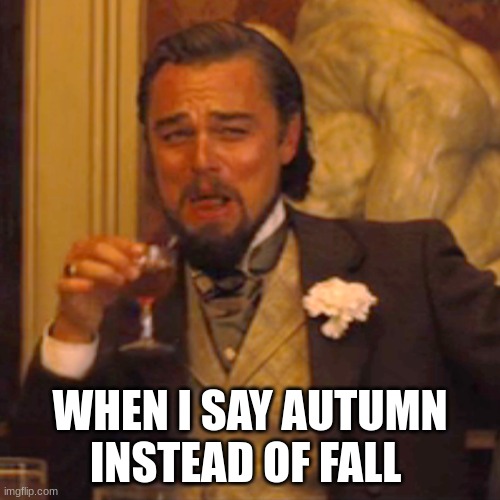 Laughing Leo | WHEN I SAY AUTUMN INSTEAD OF FALL | image tagged in memes,laughing leo | made w/ Imgflip meme maker