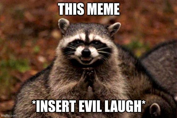 THIS MEME *INSERT EVIL LAUGH* | image tagged in memes,evil plotting raccoon | made w/ Imgflip meme maker