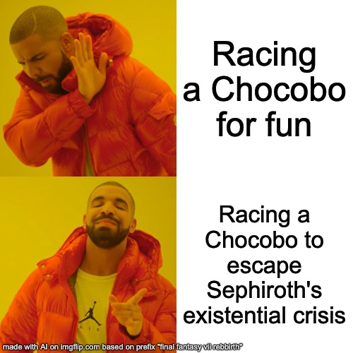 Drake Hotline Bling Meme | Racing a Chocobo for fun; Racing a Chocobo to escape Sephiroth's existential crisis | image tagged in memes,drake hotline bling | made w/ Imgflip meme maker