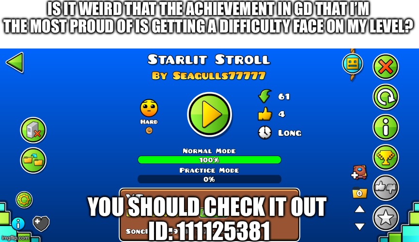 I feel immense pride right now | IS IT WEIRD THAT THE ACHIEVEMENT IN GD THAT I’M THE MOST PROUD OF IS GETTING A DIFFICULTY FACE ON MY LEVEL? YOU SHOULD CHECK IT OUT
 ID: 111125381 | image tagged in woohoo | made w/ Imgflip meme maker