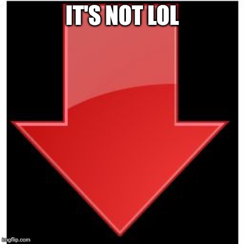 downvotes | IT'S NOT LOL | image tagged in downvotes | made w/ Imgflip meme maker