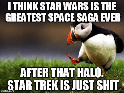 Unpopular Opinion Puffin | I THINK STAR WARS IS THE GREATEST SPACE SAGA EVER AFTER THAT HALO. STAR TREK IS JUST SHIT | image tagged in memes,unpopular opinion puffin | made w/ Imgflip meme maker
