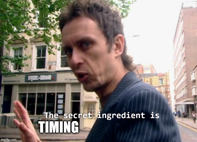 The secret ingredient is x | TIMING | image tagged in the secret ingredient is x | made w/ Imgflip meme maker