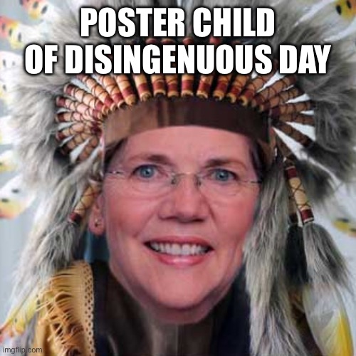 Liz Warren | POSTER CHILD OF DISINGENUOUS DAY | image tagged in liz warren | made w/ Imgflip meme maker