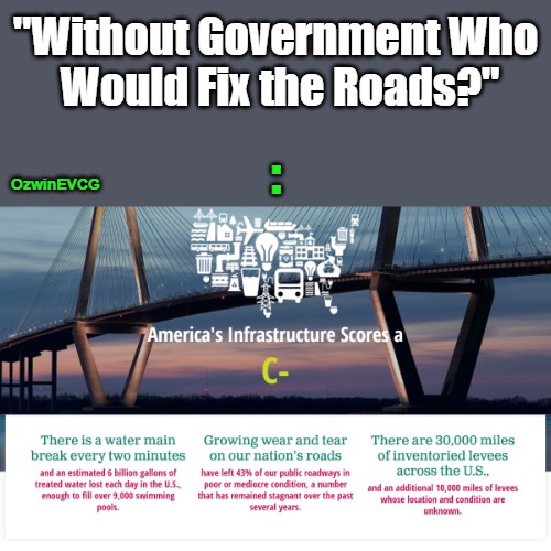 The Giant GOV We "Need" That Can't Even Do the Basics for Decades Now | "Without Government Who 

Would Fix the Roads?"; :; OzwinEVCG | image tagged in waste,taxes,corruption,government,infrastructure,dc sucks | made w/ Imgflip meme maker