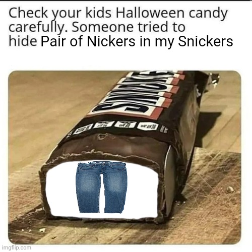 Halloween Candy | Pair of Nickers in my Snickers | image tagged in halloween candy | made w/ Imgflip meme maker