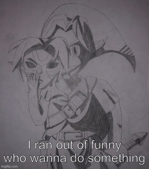 badass drawing of link with fierce deity mask | I ran out of funny who wanna do something | image tagged in badass drawing of link with fierce deity mask | made w/ Imgflip meme maker