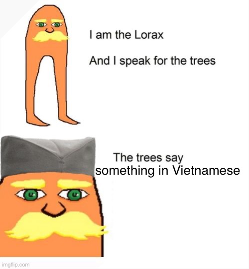 I am the lorax and I speak for the trees | something in Vietnamese | image tagged in i am the lorax and i speak for the trees | made w/ Imgflip meme maker