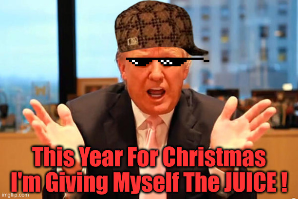 Taking It ! | This Year For Christmas I'm Giving Myself The JUICE ! | image tagged in trump birthday meme,political meme,politics,funny memes,funny | made w/ Imgflip meme maker