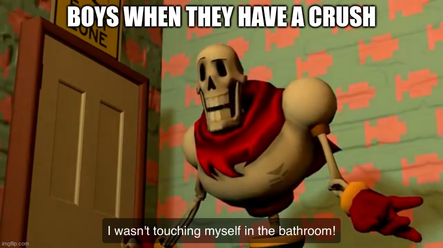 I wasn't touching myself in the bathroom because of my crush! | BOYS WHEN THEY HAVE A CRUSH | image tagged in i wasn t touching myself in the bathroom,crush,undertale | made w/ Imgflip meme maker