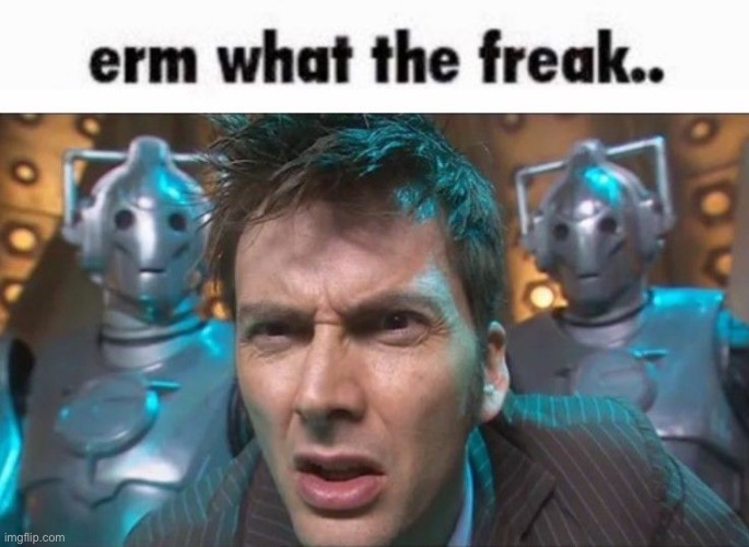 Erm what the freak | image tagged in erm what the freak | made w/ Imgflip meme maker