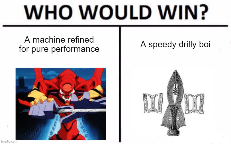 Refined for pure performance | A machine refined for pure performance; A speedy drilly boi | image tagged in memes,who would win | made w/ Imgflip meme maker