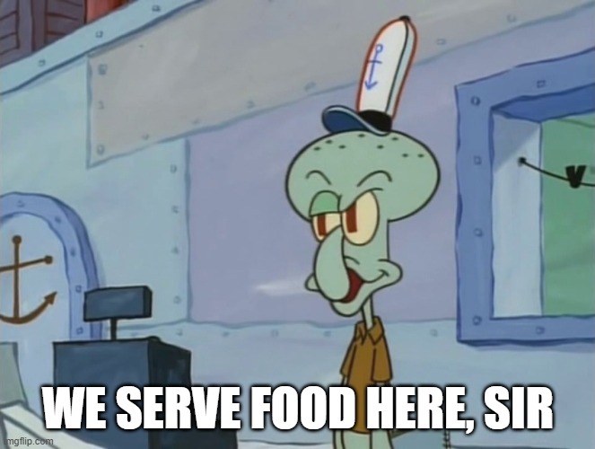 We Serve Food Here Sir | WE SERVE FOOD HERE, SIR | image tagged in we serve food here sir | made w/ Imgflip meme maker