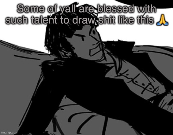 Rodion Raskolnikov | Some of yall are blessed with such talent to draw shit like this 🙏 | image tagged in rodion raskolnikov | made w/ Imgflip meme maker