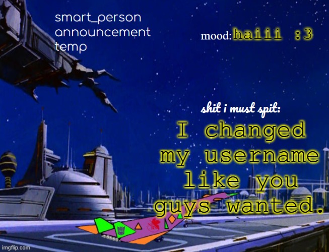 smart_person announcement temp | haiii :3; I changed my username like you guys wanted. | image tagged in smart_person announcement temp | made w/ Imgflip meme maker