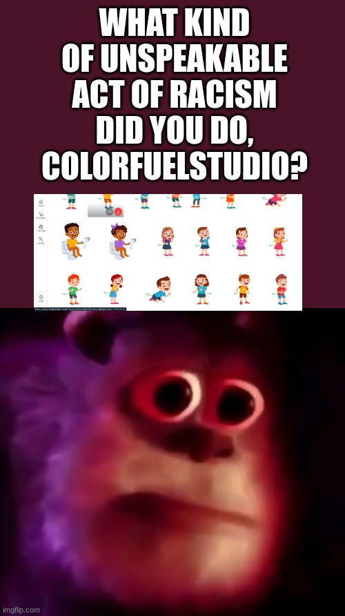 unspeakable act of cruelty. (i like it!) | WHAT KIND OF UNSPEAKABLE ACT OF RACISM DID YOU DO,
COLORFUELSTUDIO? | image tagged in mmm,colorfuelstudio,bruh,thats racist,skull emoji | made w/ Imgflip meme maker