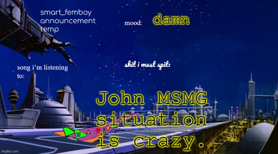 smart_femboy announcement temp | damn; John MSMG situation is crazy. | image tagged in smart_femboy announcement temp | made w/ Imgflip meme maker