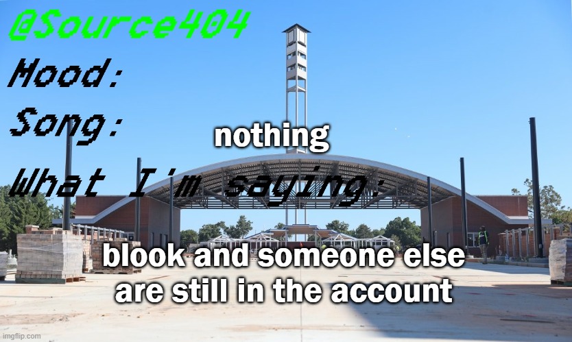 Source's Temp | nothing; blook and someone else are still in the account | image tagged in source's temp | made w/ Imgflip meme maker