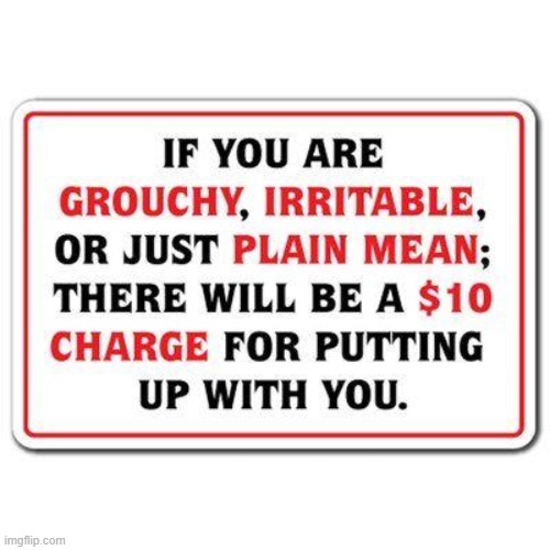 Warning Sign | image tagged in warning sign,charge added for grouchy,mean girls,mean boys,surcharge,pay for it | made w/ Imgflip meme maker