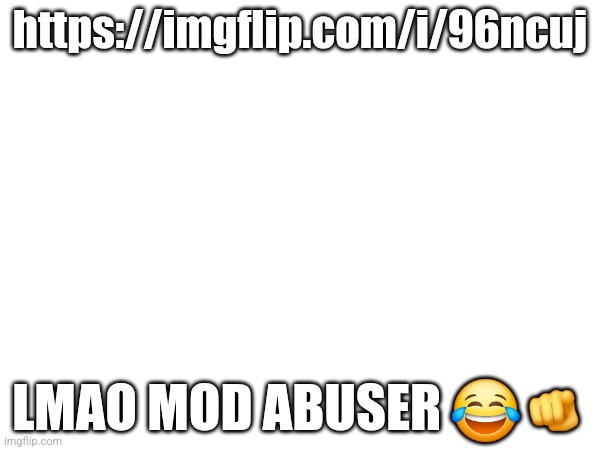 https://imgflip.com/i/96ncuj; LMAO MOD ABUSER 😂🫵 | made w/ Imgflip meme maker