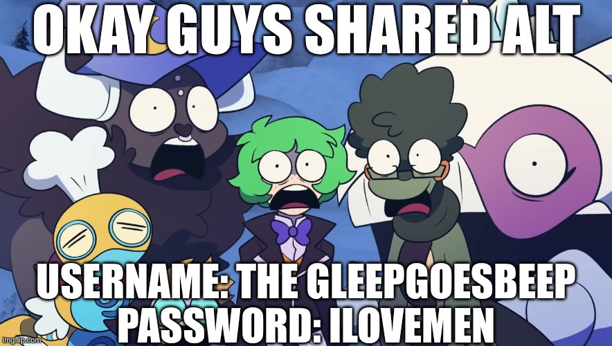 Pokémon Friendlocke reaction image | OKAY GUYS SHARED ALT; USERNAME: THE GLEEPGOESBEEP
PASSWORD: ILOVEMEN | image tagged in pok mon friendlocke reaction image | made w/ Imgflip meme maker