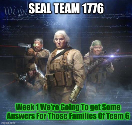 Obama, You Want To Come Back To D.C. ? | SEAL TEAM 1776; Week 1 We're Going To get Some Answers For Those Families Of Team 6 | image tagged in seal team 1776,political meme,politics,seal team 6 | made w/ Imgflip meme maker