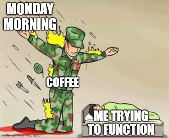 Soldier protecting sleeping child | MONDAY MORNING; COFFEE; ME TRYING TO FUNCTION | image tagged in soldier protecting sleeping child | made w/ Imgflip meme maker