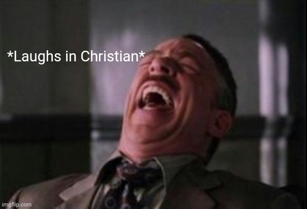 J Jonah Jameson laughing | *Laughs in Christian* | image tagged in j jonah jameson laughing | made w/ Imgflip meme maker