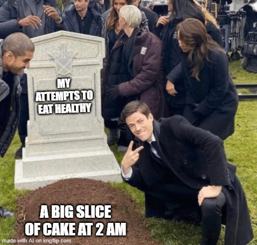 Grant Gustin over grave | MY ATTEMPTS TO EAT HEALTHY; A BIG SLICE OF CAKE AT 2 AM | image tagged in grant gustin over grave | made w/ Imgflip meme maker