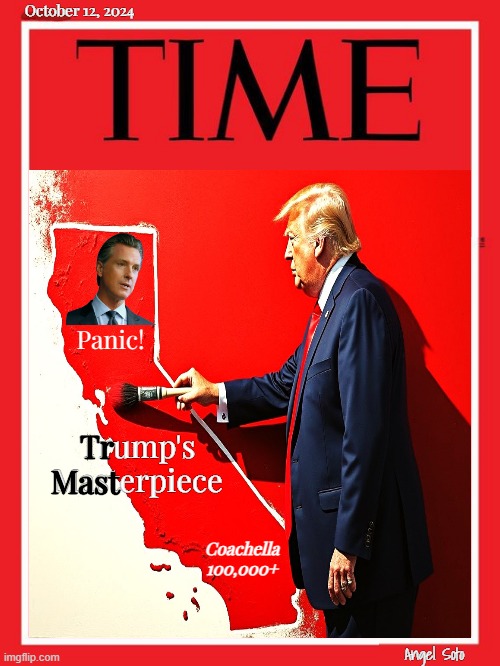 Time magazine - Trump's masterpiece | October 12, 2024; Panic! Trump's
Masterpiece; Tr
Mast; Coachella
100,000+; Angel Soto | image tagged in time magazine cover - trump paints california red,president trump,masterpiece,california,gavin newsom,panic | made w/ Imgflip meme maker