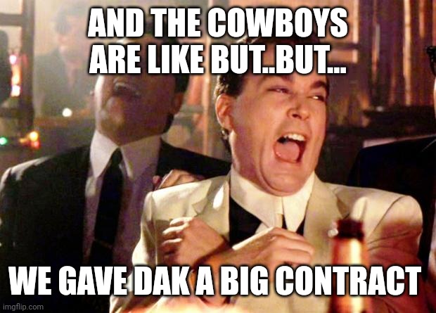 Goodfellows on Dems | AND THE COWBOYS ARE LIKE BUT..BUT... WE GAVE DAK A BIG CONTRACT | image tagged in goodfellows on dems | made w/ Imgflip meme maker