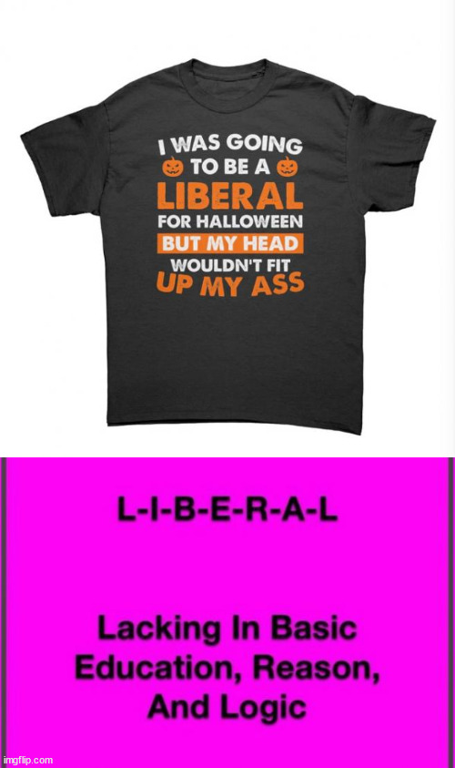 Don't be a liberal... not even for Halloween | image tagged in liberals are nasty,do not be one,not even for halloween | made w/ Imgflip meme maker