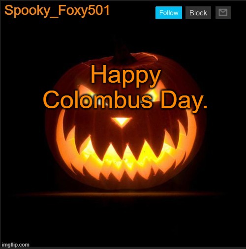 Spooky_Foxy501 announcement template | Happy Colombus Day. | image tagged in spooky_foxy501 announcement template | made w/ Imgflip meme maker