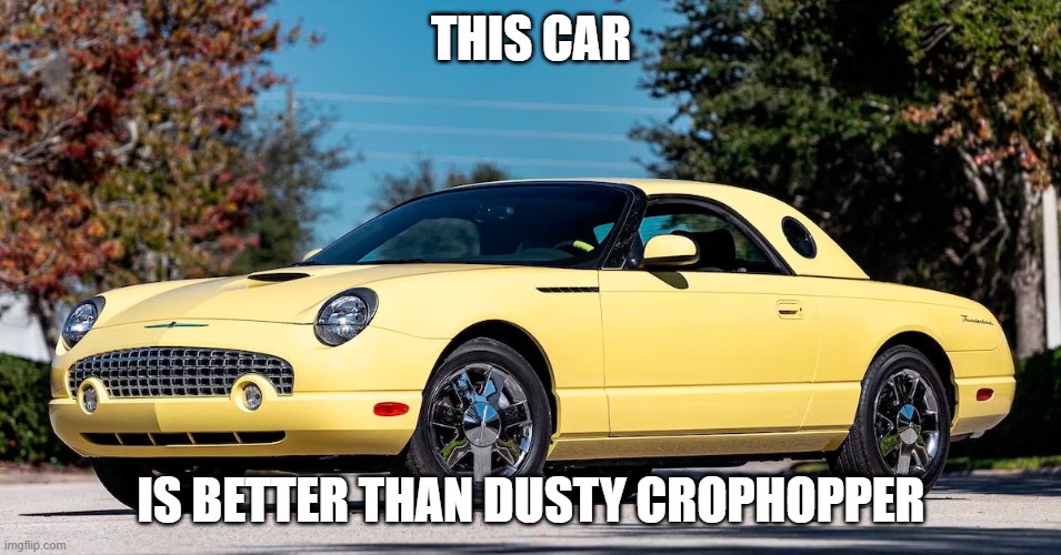 Car | THIS CAR; IS BETTER THAN DUSTY CROPHOPPER | image tagged in car | made w/ Imgflip meme maker