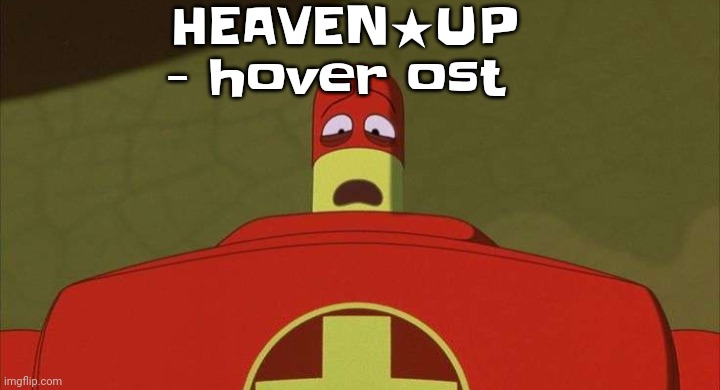 Banger | HEAVEN★UP - hover ost | image tagged in drixsturbed | made w/ Imgflip meme maker