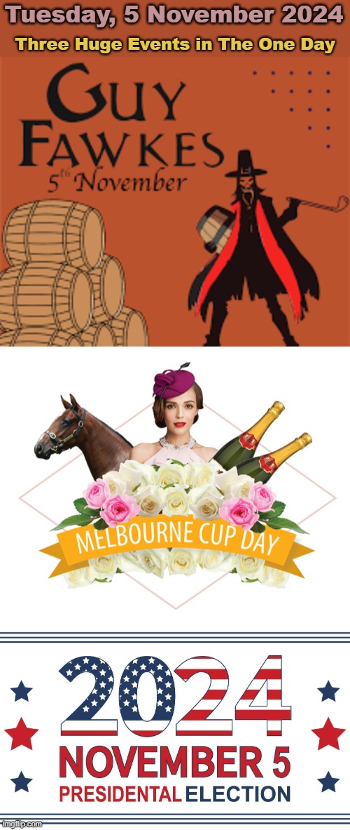 November 5 2024 | ⁦Tuesday, 5 November 2024⁩; Three Huge Events in The One Day | image tagged in guy fawkes,melbourne cup,us election | made w/ Imgflip meme maker