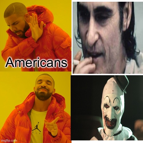 Drake Hotline Bling | Americans | image tagged in memes,drake hotline bling,joaquin phoenix joker car | made w/ Imgflip meme maker